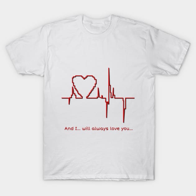 And I… will always love you… T-Shirt by IFED